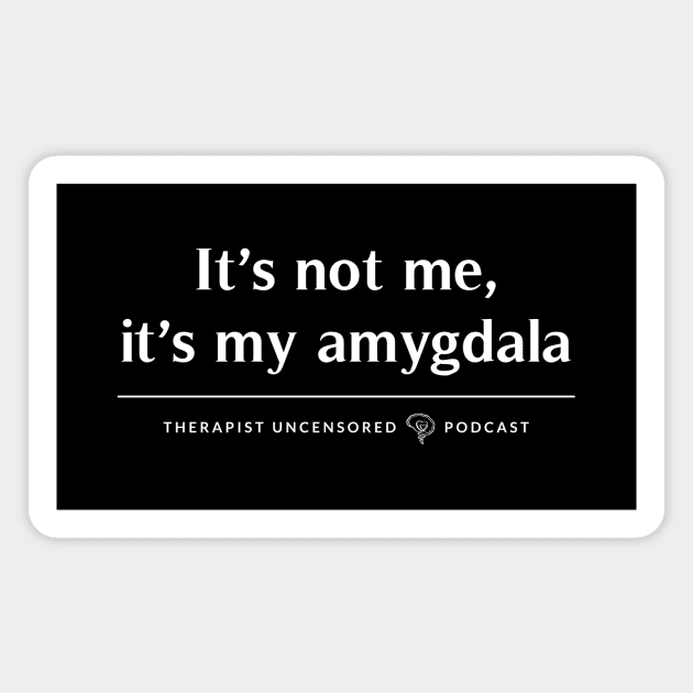 It's my Amygdala Magnet by Therapist Uncensored Podcast